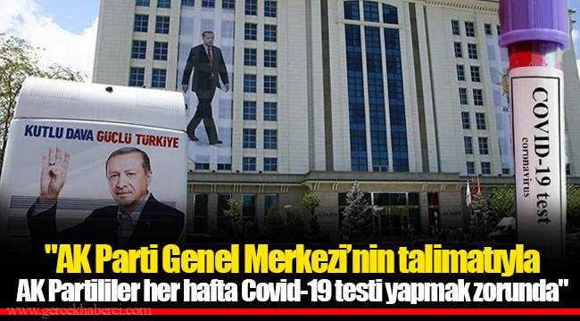 "AK Parti Genel Merkezi’nin talimatıyla AK Partililer her hafta Covid-19 testi yapmak zorunda"