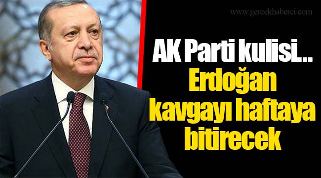 AK Parti kulisi... Erdoğan kavgayı haftaya bitirecek