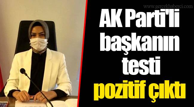 AK Parti'li başkanın testi pozitif çıktı