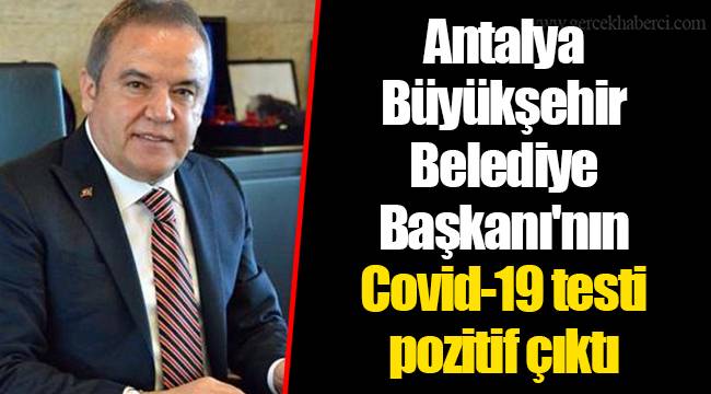 Antalya Büyükşehir Belediye Başkanı'nın Covid-19 testi pozitif çıktı