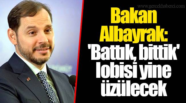 Bakan Albayrak: 'Battık, bittik' lobisi yine üzülecek