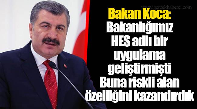 Bakan Koca: Bakanlığımız HES adlı bir uygulama geliştirmişti. Buna riskli alan özelliğini kazandırdık