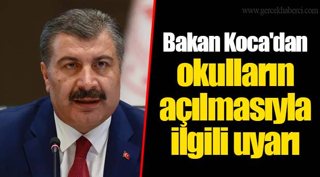 Bakan Koca'dan okulların açılmasıyla ilgili uyarı
