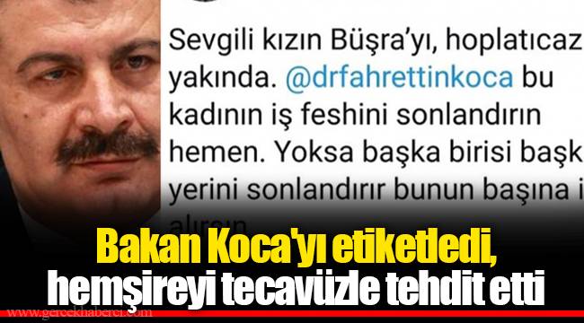 Bakan Koca'yı etiketledi, hemşireyi tecavüzle tehdit etti