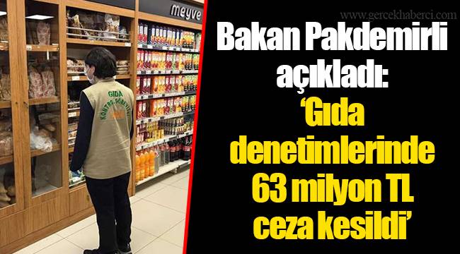 Bakan Pakdemirli açıkladı: “Gıda denetimlerinde 63 milyon TL ceza kesildi”