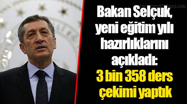 Bakan Selçuk,  yeni eğitim yılı  hazırlıklarını  açıkladı:  3 bin 358 ders  çekimi yaptık