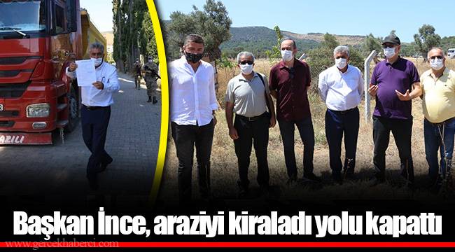 Başkan İnce, araziyi kiraladı yolu kapattı