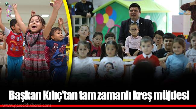 Başkan Kılıç’tan tam zamanlı kreş müjdesi