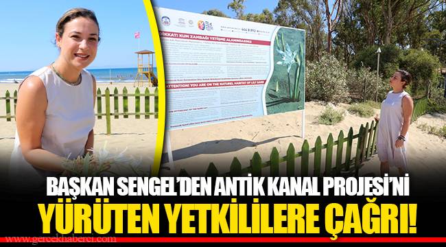 BAŞKAN SENGEL’DEN ANTİK KANAL PROJESİ’Nİ YÜRÜTEN YETKİLİLERE ÇAĞRI!