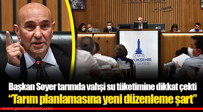 Başkan Soyer tarımda vahşi su tüketimine dikkat çekti