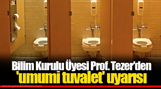 Bilim Kurulu Üyesi Prof. Tezer'den 'umumi tuvalet' uyarısı
