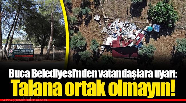 Buca Belediyesi’nden vatandaşlara uyarı: Talana ortak olmayın!