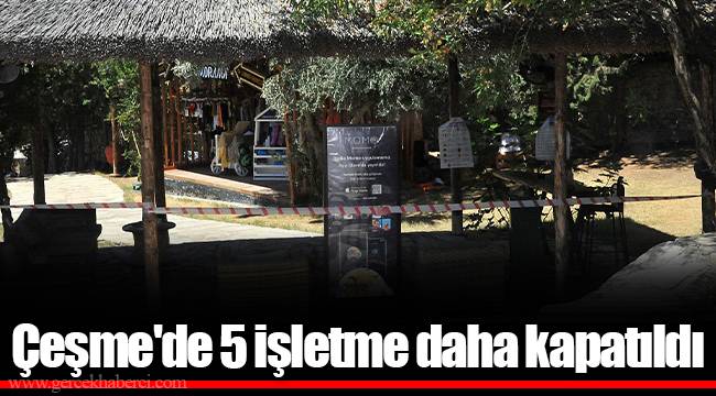 Çeşme'de 5 işletme daha kapatıldı