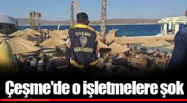 Çeşme'de o işletmelere şok