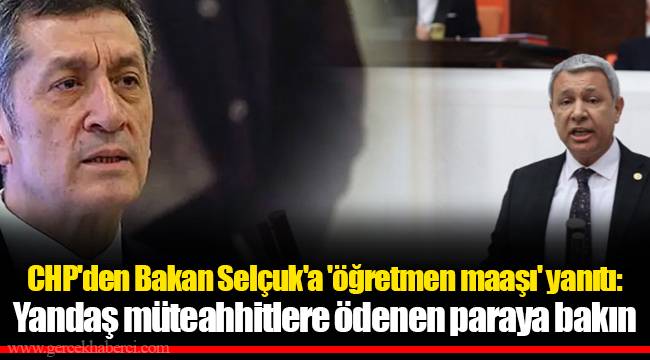 CHP'den Bakan Selçuk'a 'öğretmen maaşı' yanıtı: Yandaş müteahhitlere ödenen paraya bakın
