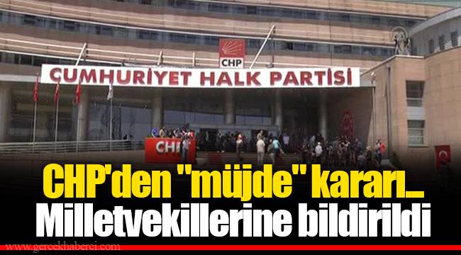 CHP'den "müjde" kararı... Milletvekillerine bildirildi