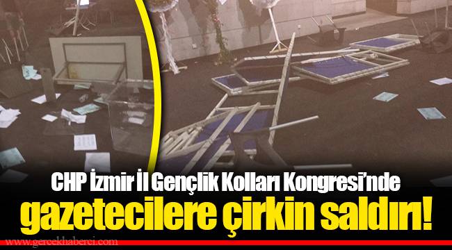 CHP İzmir İl Gençlik Kolları Kongresi'nde gazetecilere çirkin saldırı!