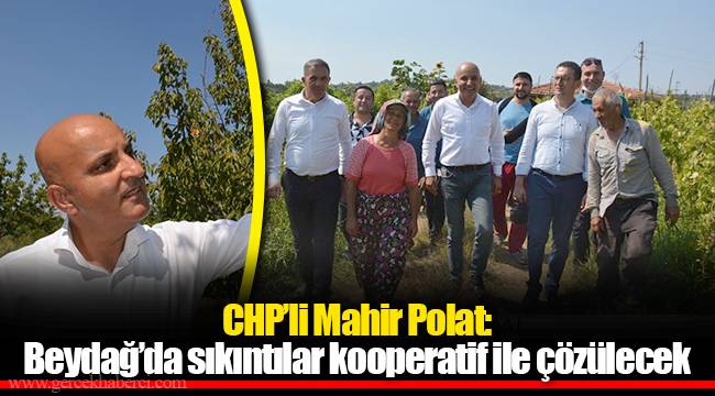 CHP’li Polat: Beydağ’da sıkıntılar kooperatif ile çözülecek