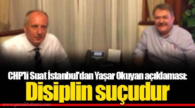 CHP'li Suat İstanbul'dan Yaşar Okuyan açıklaması: Disiplin suçudur