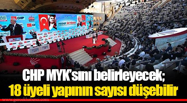 CHP MYK’sını belirleyecek; 18 üyeli yapının sayısı düşebilir