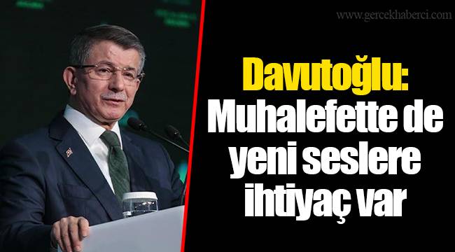 Davutoğlu: Muhalefette de yeni seslere ihtiyaç var