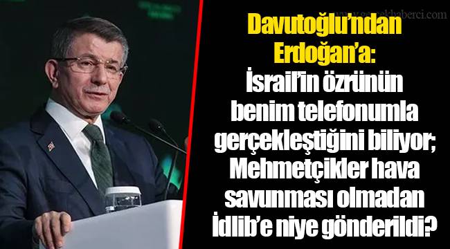 Davutoğlu’ndan Erdoğan’a: İsrail’in özrünün benim telefonumla gerçekleştiğini biliyor; Mehmetçikler hava savunması olmadan İdlib’e niye gönderildi?