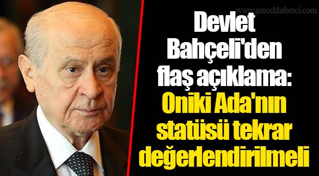 Devlet Bahçeli'den flaş açıklama: Oniki Ada'nın statüsü tekrar değerlendirilmeli