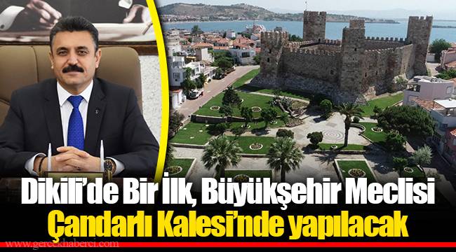Dikili’de Bir İlk, Büyükşehir Meclisi Çandarlı Kalesi’nde yapılacak