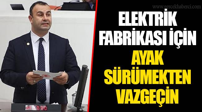ELEKTRİK FABRİKASI İÇİN AYAK SÜRÜMEKTEN VAZGEÇİN