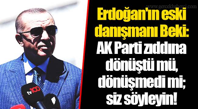 Erdoğan'ın eski danışmanı Beki: AK Parti zıddına dönüştü mü, dönüşmedi mi; siz söyleyin!