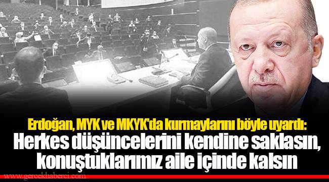 Erdoğan, MYK ve MKYK'da kurmaylarını böyle uyardı: Herkes düşüncelerini kendine saklasın, konuştuklarımız aile içinde kalsın