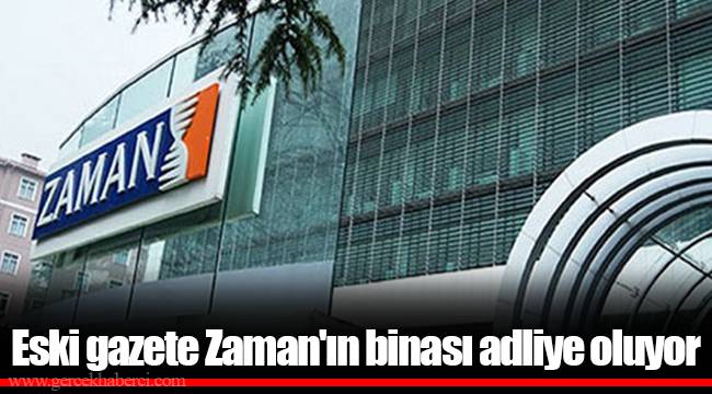 Eski gazete Zaman'ın binası adliye oluyor