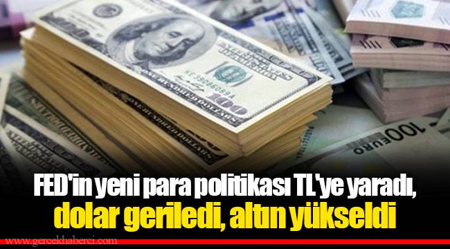 FED'in yeni para politikası TL'ye yaradı, dolar geriledi, altın yükseldi