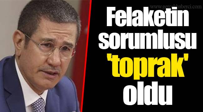 Felaketin sorumlusu 'toprak' oldu!