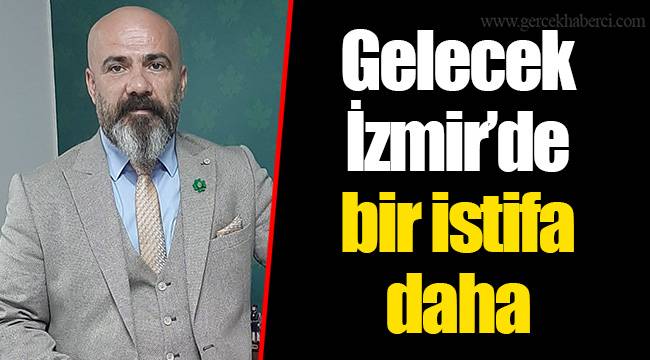 Gelecek İzmir’de bir istifa daha