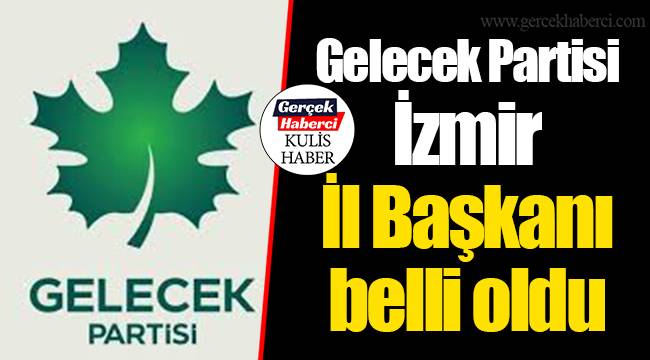 Gelecek Partisi İzmir İl Başkanı belli oldu