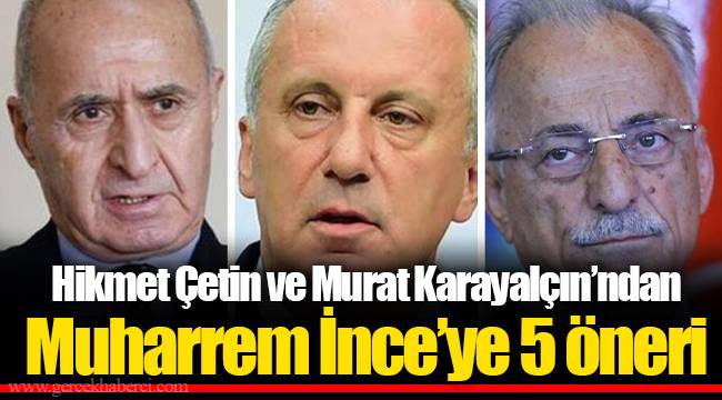 Hikmet Çetin ve Murat Karayalçın’ndan İnce’ye 5 öneri