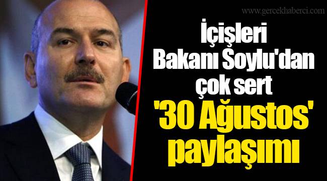 İçişleri Bakanı Soylu'dan çok sert '30 Ağustos' paylaşımı