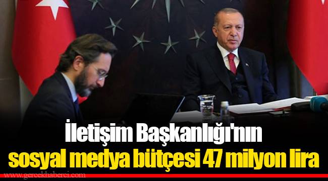 İletişim Başkanlığı'nın sosyal medya bütçesi 47 milyon lira