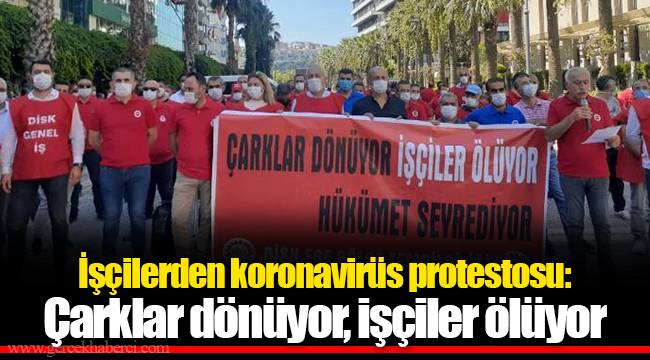 İşçilerden koronavirüs protestosu: Çarklar dönüyor, işçiler ölüyor
