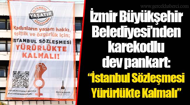 İzmir Büyükşehir Belediyesi’nden karekodlu dev pankart: “İstanbul Sözleşmesi Yürürlükte Kalmalı”