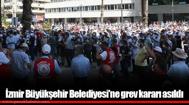 İzmir Büyükşehir Belediyesi'ne grev kararı asıldı