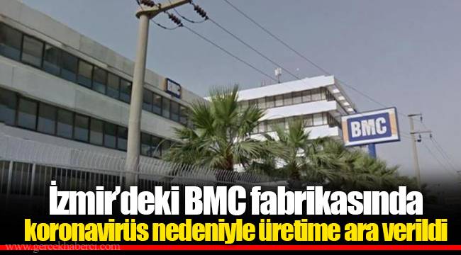 İzmir’deki BMC fabrikasında koronavirüs nedeniyle üretime ara verildi