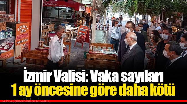 İzmir Valisi: Vaka sayıları 1 ay öncesine göre daha kötü