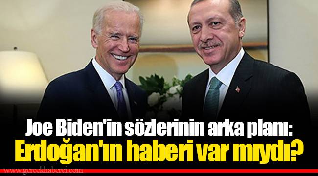 Joe Biden'in sözlerinin arka planı: Erdoğan'ın haberi var mıydı?