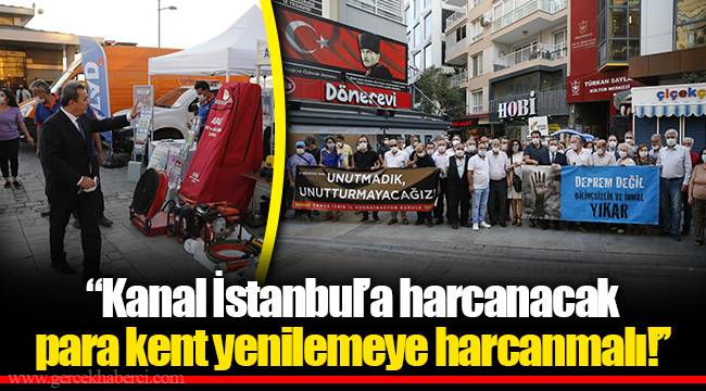 ‘’Kanal İstanbul’a harcanacak para kent yenilemeye harcanmalı!’’