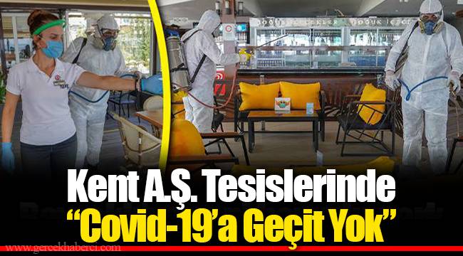 Kent A.Ş. Tesislerinde “Covid-19’a Geçit Yok”
