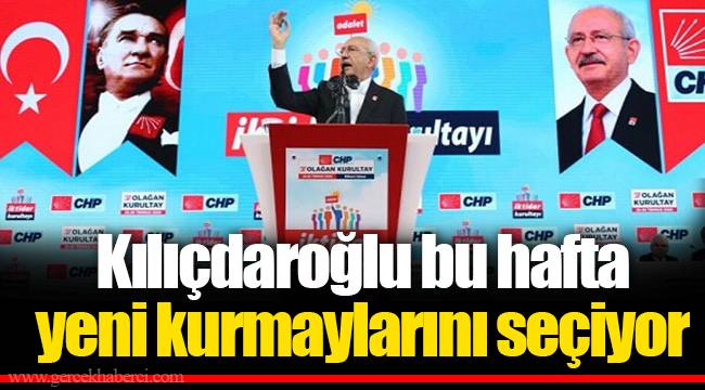 Kılıçdaroğlu bu hafta yeni kurmaylarını seçiyor