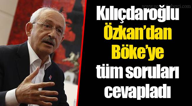 Kılıçdaroğlu Özkan’dan Böke’ye tüm soruları cevapladı