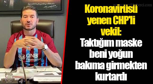 Koronavirüsü yenen CHP'li vekil: Taktığım maske beni yoğun bakıma girmekten kurtardı